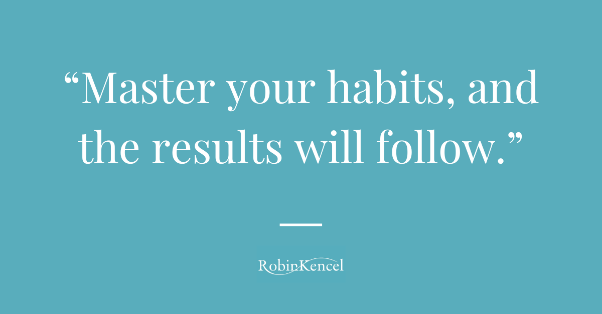 Master your habits, and the results will follow.