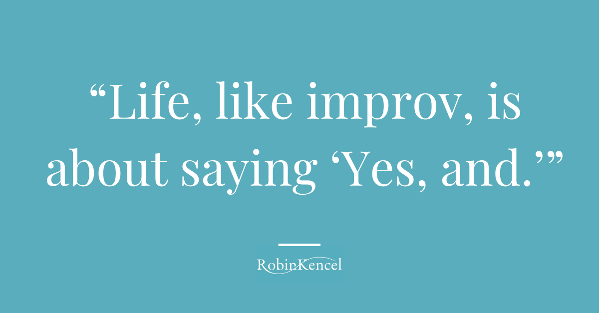 Life, like improv, is about saying "Yes, and."