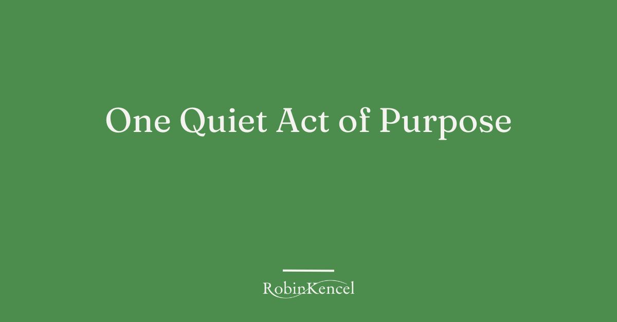 One_Quite_Act_of_Purpose_RobinKencel.com